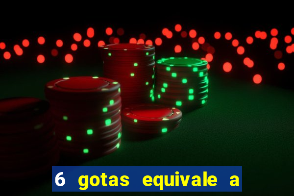 6 gotas equivale a quantos ml